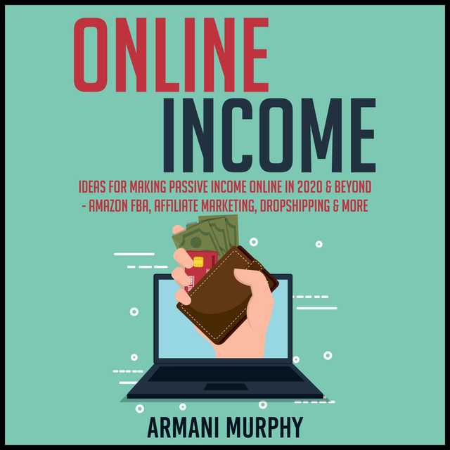 Online Income: Ideas for Making Passive Income Online in 2020 & Beyond – Amazon FBA, Affiliate Marketing, Dropshipping & More