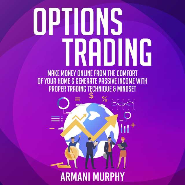 Options Trading: Make Money Online From The Comfort of Your Home & Generate Passive Income With Proper Trading Technique & Mindset