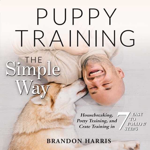 Puppy Training the Simple Way: Housebreaking, Potty Training and Crate Training in 7 Easy-to-Follow Steps