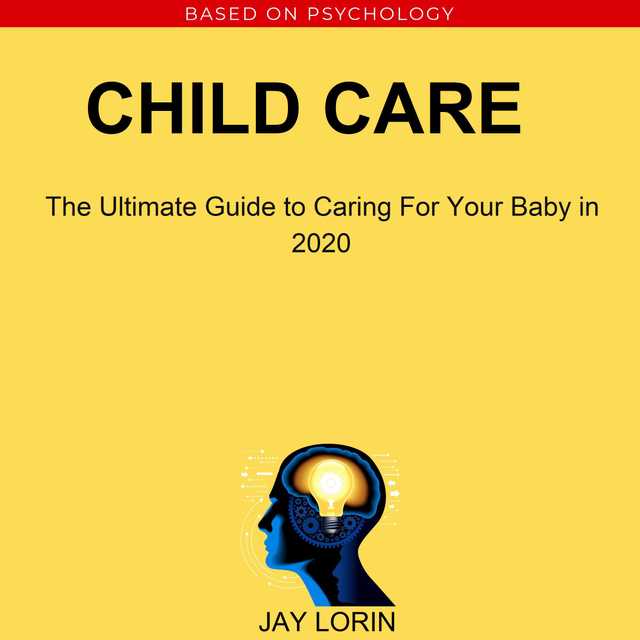 Child Care:  The Ultimate Guide to Caring For Your Baby in 2020
