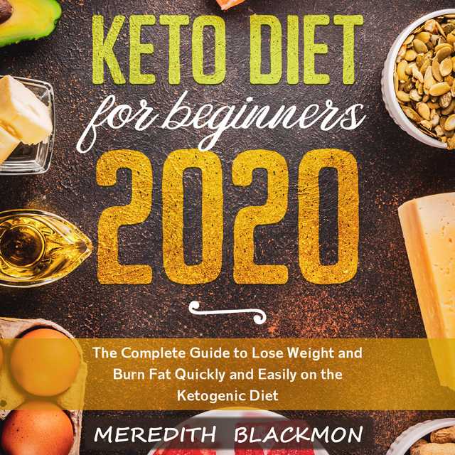 Keto Diet for Beginners 2020: The Complete Guide to Lose Weight and Burn Fat Quickly and Easily on the Ketogenic Diet