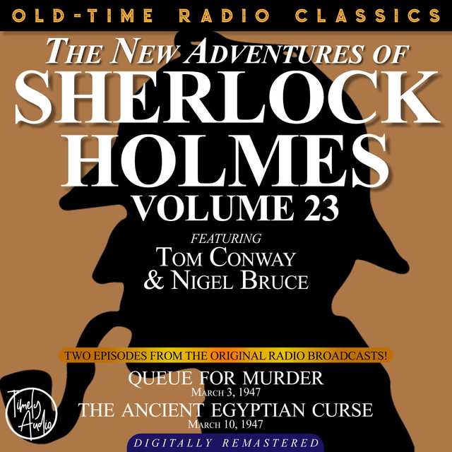 THE NEW ADVENTURES OF SHERLOCK HOLMES, VOLUME 23:   EPISODE 1: QUEUE FOR MURDER.  EPISODE 2: THE ANCIENT EGYPTIAN CURSE.