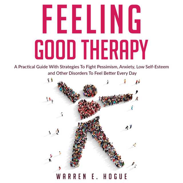 FEELING GOOD THERAPY: A Practical Guide With Strategies To Fight Pessimism, Anxiety,Low Self-Esteem and Other Disorders To Feel Better Every Day