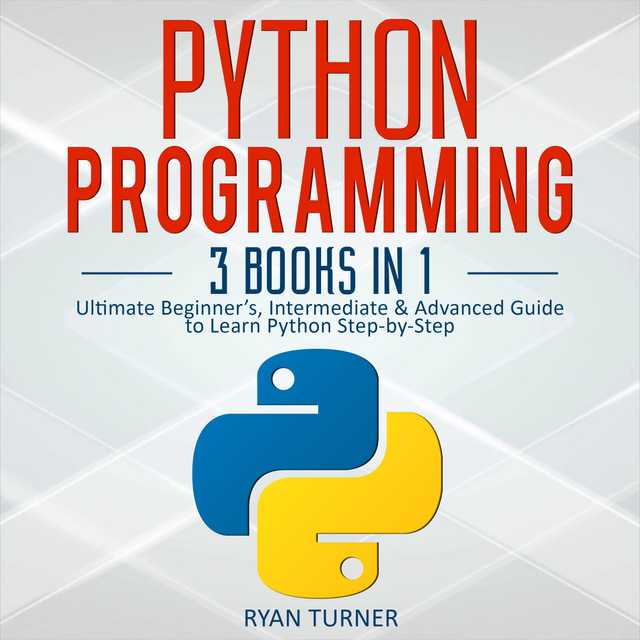 Python Programming: 3 books in 1 – Ultimate Beginner’s, Intermediate & Advanced Guide to Learn Python Step-by-Step