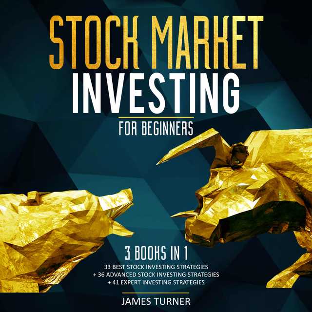 Stock Market Investing for Beginners: 3 Books in 1 33 Best Stock Investing Strategies + 36 Advanced Stock Investing Strategies + 41 Expert Investing Expert Strategies