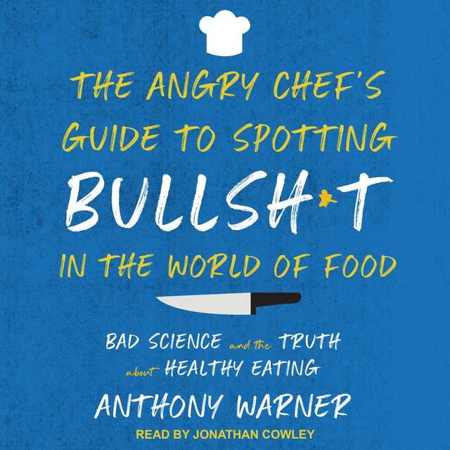 The Angry Chef’s Guide to Spotting Bullsh*t in the World of Food