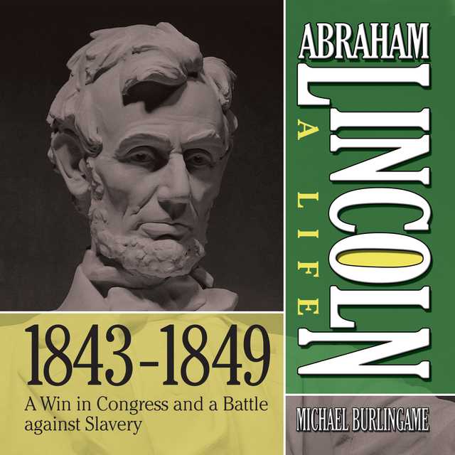 Abraham Lincoln: A Life  1843-1849