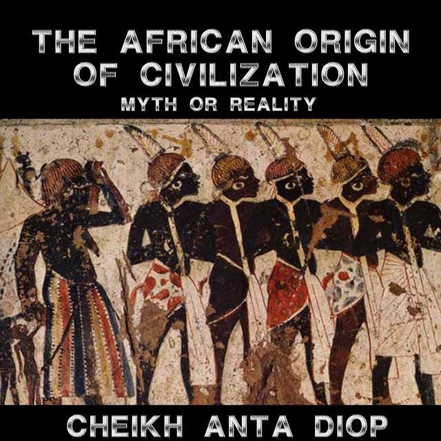 African Origin of Civilization – The Myth or Reality