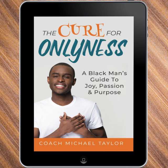 The Cure For Onlyness – A Black Man’s Guide To Joy, Passion & Purpose