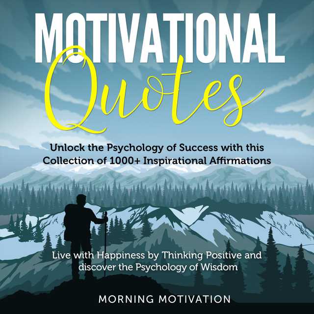 Motivational Quotes: More than 1000 Daily Inspirational Affirmations that will change your Life forever – Live with Happiness by Thinking Positive and discover the Psychology of Wisdom