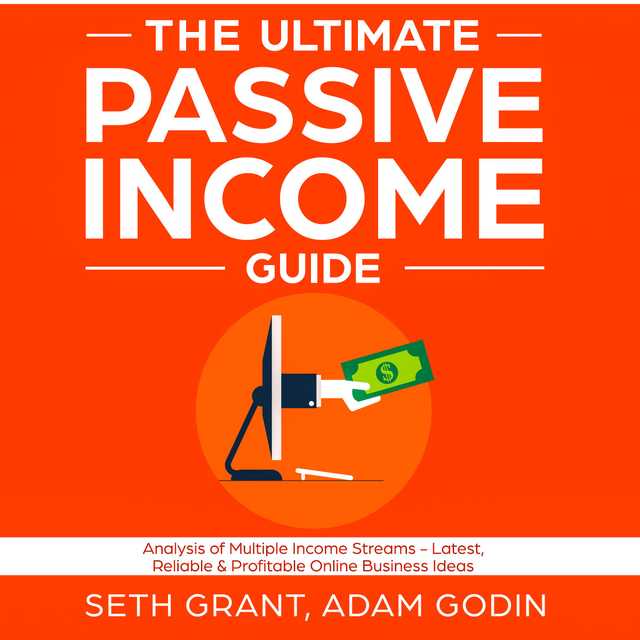 The Ultimate Passive Income Guide: Analysis of Multiple Income Streams – Latest, Reliable & Profitable Online Business Ideas Including Affiliate Marketing, Dropshipping, YouTube, FBA, Blogging and More