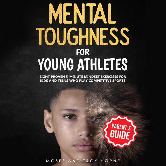 Mental Toughness Training For Young Athletes – Parent’s Guide