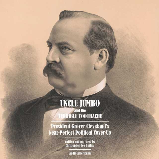Uncle Jumbo and the Terrible Toothache: President Grover Cleveland’s Near-Perfect Political Cover-Up
