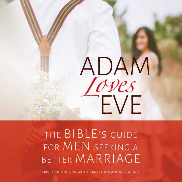 Adam Loves Eve: The Bible’s Guide for Men Seeking a Better Marriage