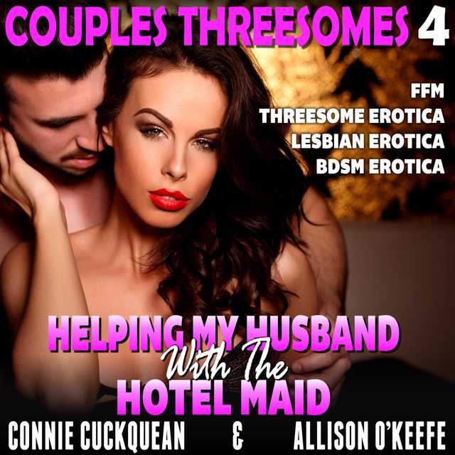 Helping My Husband With The Hotel Maid : Couples Threesomes 4 (FFM Threesome Erotica Lesbian Erotica BDSM Erotica)