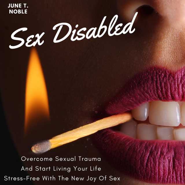 Sex Disabled Overcome Sexual Trauma And Start Living Your Life Stress-Free With The New Joy Of Sex