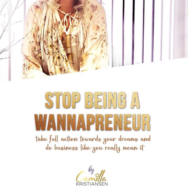 Stop being a “wannapreneur”! Take full action towards your dreams and do business like you really mean it