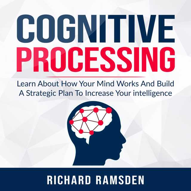 Cognitive Processing –  Learn About How Your Mind Works And Build A Strategic Plan To Increase Your intelligence