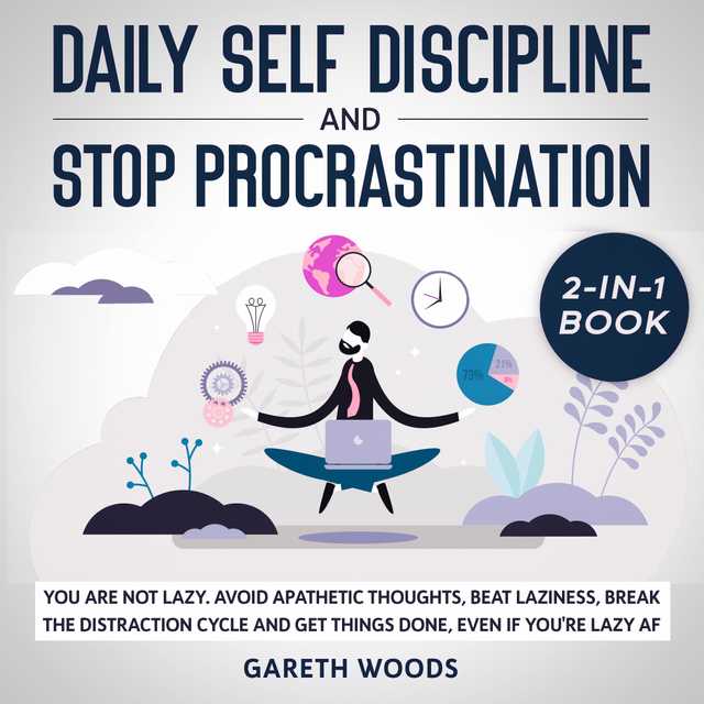 Daily Self Discipline and Procrastination 2-in-1 Book You Are Not Lazy. Avoid Apathetic Thoughts, Beat Laziness, Break The Distraction Cycle and Get Things Done, Even If you’re Lazy AF