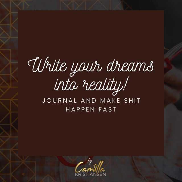 Write your dreams into reality! Journal and make shit happen fast