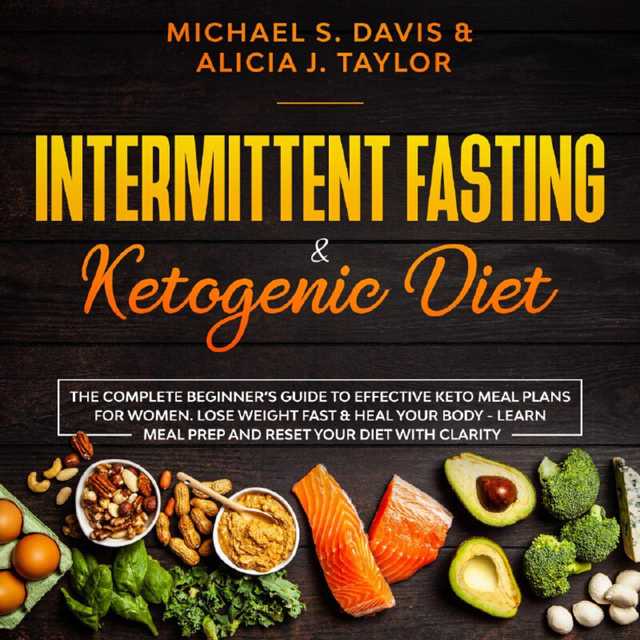 Intermittent Fasting & Ketogenic Diet: The Complete Beginner’s Guide to Effective Keto Meal Plans for Women. Lose Weight Fast & Heal Your Body – Learn Meal Prep and Reset Your Diet with Clarity