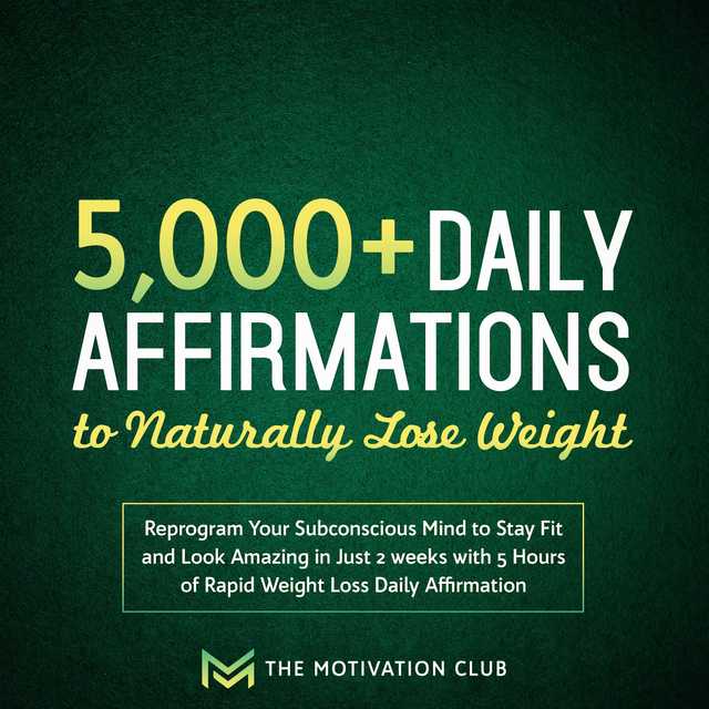 5,000+ Daily Affirmations to Naturally Lose Weight Reprogram Your Subconscious Mind to Stay Fit and Look Amazing in Just 2 weeks with 5 Hours of Rapid Weight Loss Daily Affirmations