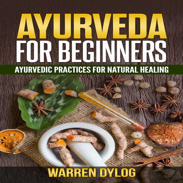 AYURVEDA FOR BEGINNER’S, Ayurvedic practices for natural healing