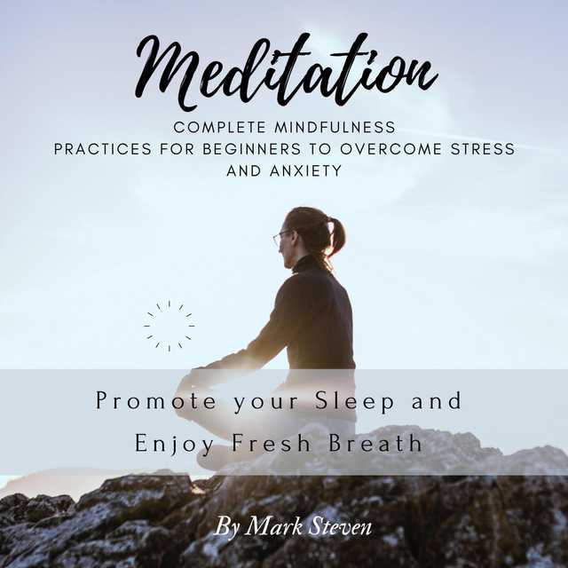 Meditation: Complete Mindfulness Practices for Beginners to Overcome Stress and Anxiety: Promote your Sleep and Enjoy Fresh Breath