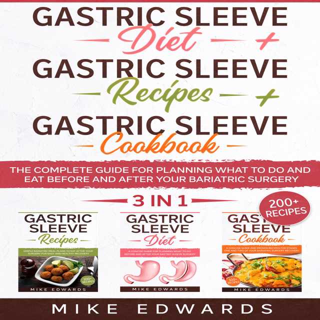 Gastric Sleeve Diet + Gastric Sleeve Cookbook + Gastric Sleeve Recipes: 3 In 1 – The Complete Guide for Planning What to Do and Eat Before and After your Bariatric Surgery