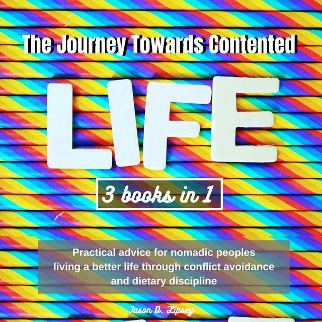 The Journey Towards  Contented Life : “Practical advice for  nomadic peoples living a better life  through conflict avoidance and dietary discipline