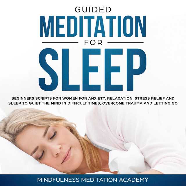 Guided Meditation for Sleep: Guided Scripts for Women for Relaxation, Anxiety and Stress Relief for letting go, having a quiet Mind in difficult times and overcoming Trauma with deep Sleep
