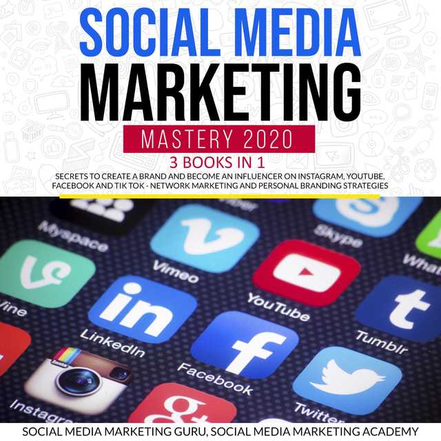 Social Media Marketing Mastery 2020 3 Books in 1: Secrets to create a Brand and become an Influencer on Instagram, Youtube, Facebook and Tik Tok – Network Marketing and Personal Branding Strategies