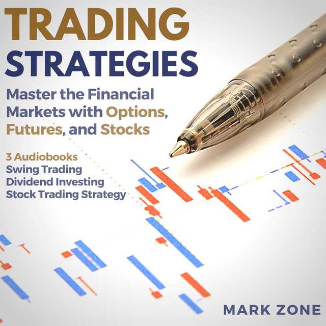 Trading Strategies – Master the Financial Markets with Options, Futures, and Stocks – 3 Audiobooks: Swing Trading, Dividend Investing, Stock Trading Strategy