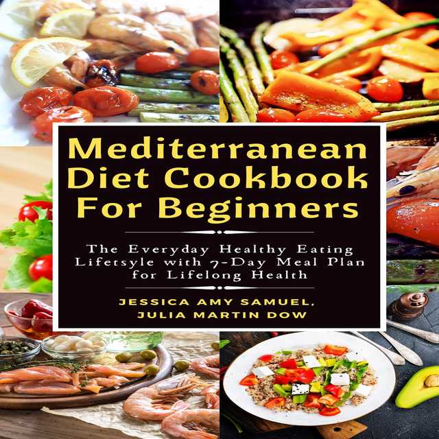 Mediterranean Diet Cookbook For Beginners: The Everyday Healthy Eating Lifetsyle with 7-Day Meal Plan for Lifelong Health