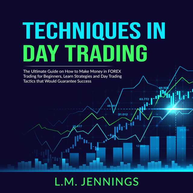 Techniques in Day Trading: The Ultimate Guide on How to Make Money in FOREX Trading for Beginners, Learn Strategies and Day Trading Tactics that would Guarantee Success