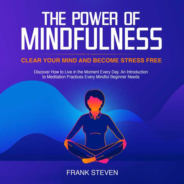 The Power of Mindfulness, clear your mind and become stress free. Discover how to live in the moment everyday. An introduction to meditation practices. Every mindful beginner needs