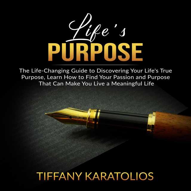 Life’s Purpose: The Life-Changing Guide to Discovering Your Life’s True Purpose, Learn How to Find Your Passion and Purpose That Can Make You Live a Meaningful Life