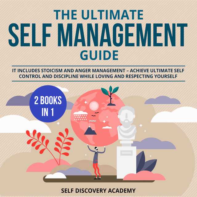 The Ultimate Self Management Guide – 2 Books in 1: It includes Stoicism and Anger Management – Achieve ultimate Self Control and Discipline while loving and respecting Yourself