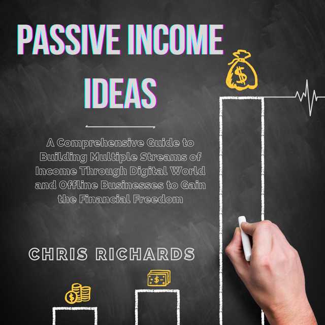 Passive Income Ideas: A Comprehensive Guide to Building Multiple Streams of Income Through Digital World and Offline Businesses to Gain the Financial Freedom