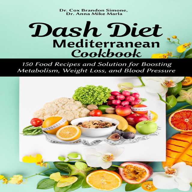 Dash Diet Mediterranean Cookbook: 150 Food Recipes and Solution for Boosting Metabolism, Weight Loss, and Blood Pressure