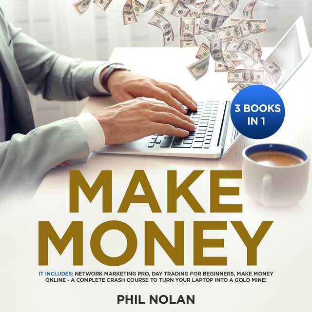 Make Money 3 Books in 1: It includes: Network Marketing Pro, Day Trading for Beginners, Make Money Online – A Complete Crash Course to turn your Laptop into a Gold Mine!