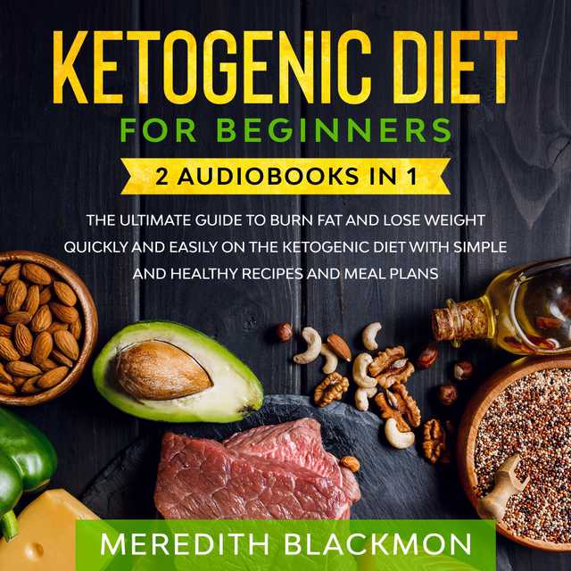 Ketogenic Diet for Beginners: 2 audiobooks in 1 – The Ultimate Guide to Burn Fat and Lose Weight Quickly and Easily on the Ketogenic Diet with Simple and Healthy Recipes and Meal Plans