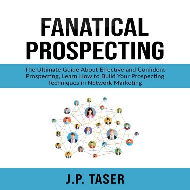 Fanatical Prospecting: The Ultimate Guide About Effective and Confident Prospecting, Learn How to Build Your Prospecting Techniques in Network Marketing