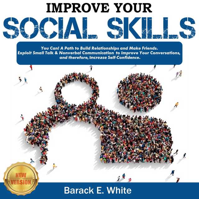 IMPROVE YOUR SOCIAL SKILLS: You Can! A Path to Build Relationships and Make Friends. Exploit Small Talk & Nonverbal Communication to Improve Your Conversations, and Therefore, Increase Self-Confidence. NEW VERSION