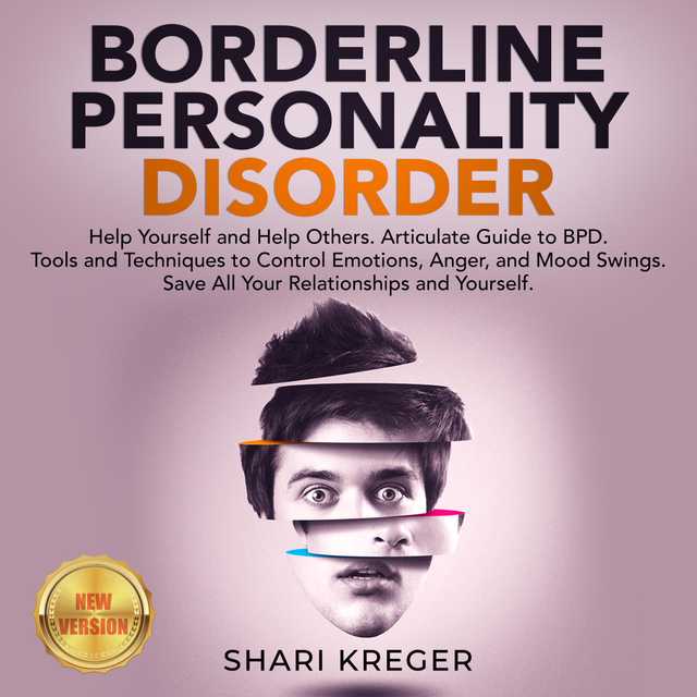 BORDERLINE PERSONALITY DISORDER: Help Yourself and Help Others. Articulate Guide to BPD. Tools and Techniques to Control Emotions, Anger, and Mood Swings. Save All Your Relationships and Yourself. NEW VERSION