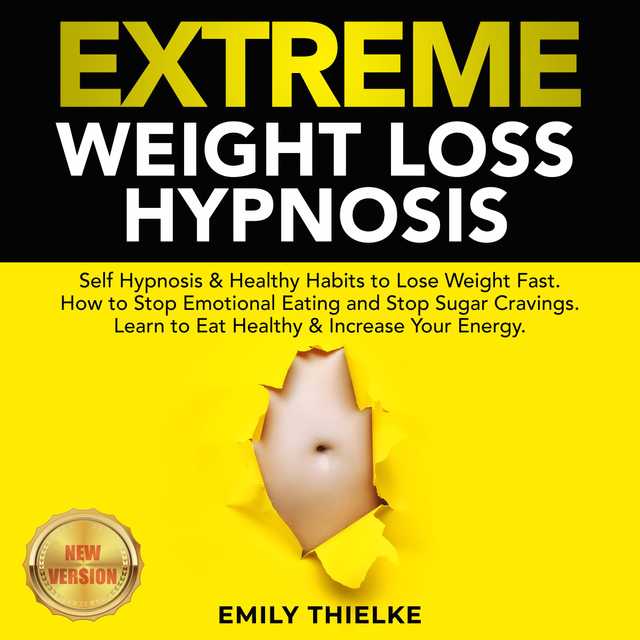 EXTREME WEIGHT LOSS HYPNOSIS: Self Hypnosis & Healthy Habits to Lose Weight Fast. How to Stop Emotional Eating and Stop Sugar Cravings. Learn to Eat Healthy & Increase Your Energy. NEW VERSION