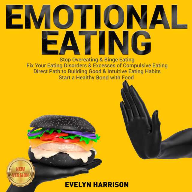 EMOTIONAL EATING: Stop Overeating & Binge Eating. Fix Your Eating Disorders & Excesses of Compulsive Eating. Direct Path to Building Good & Intuitive Eating Habits. Start a Healthy Bond with Food. NEW VERSION