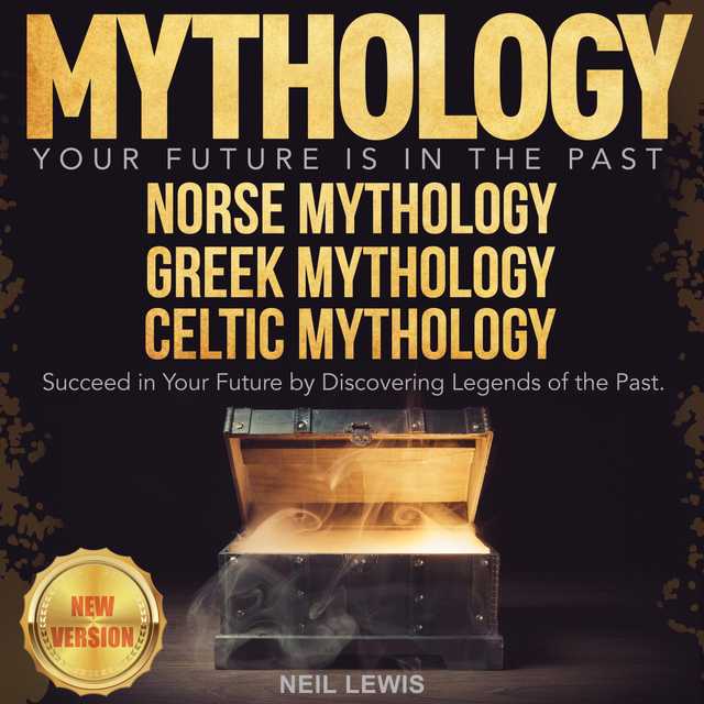 MYTHOLOGY: Your Future Is in The Past. NORSE MYTHOLOGY | GREEK MYTHOLOGY | CELTIC MYTHOLOGY. Succeed in Your Future by Discovering Legends of the Past. NEW VERSION