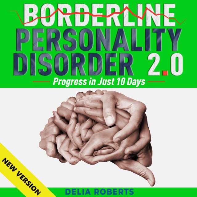 BORDERLINE PERSONALITY DISORDER 2.0. Progress in Just 10 Days. Rebalance Your Life, Brain Training to Master Emotions & Anxiety. Dialectical Behavior Therapy • Techniques • Hypnosis • Meditations. NEW VERSION