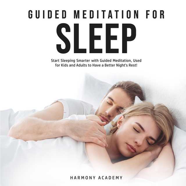 Guided Meditation for Sleep: Start Sleeping Smarter with Guided Meditation, Used for Kids and Adults to Have a Better Night’s Rest!